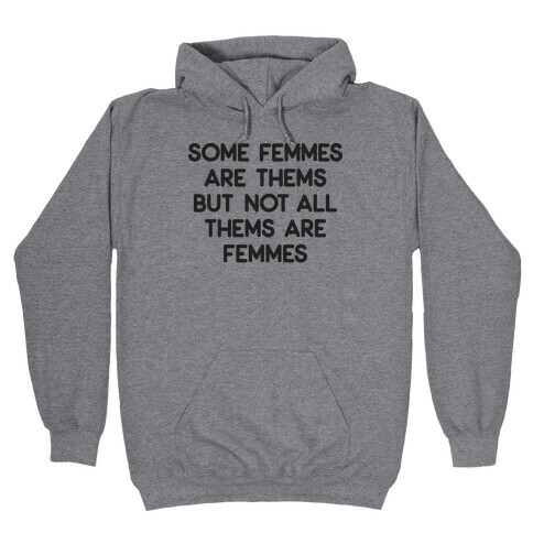 Some Femmes Are Thems But Not All Thems Are Femmes Hooded Sweatshirt