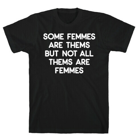 Some Femmes Are Thems But Not All Thems Are Femmes T-Shirt