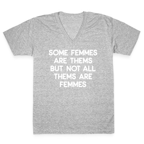 Some Femmes Are Thems But Not All Thems Are Femmes V-Neck Tee Shirt