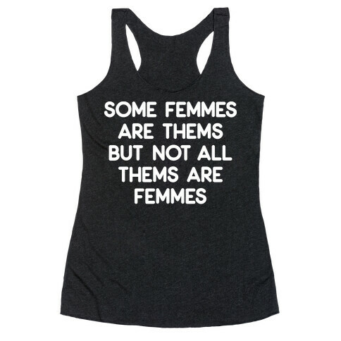 Some Femmes Are Thems But Not All Thems Are Femmes Racerback Tank Top