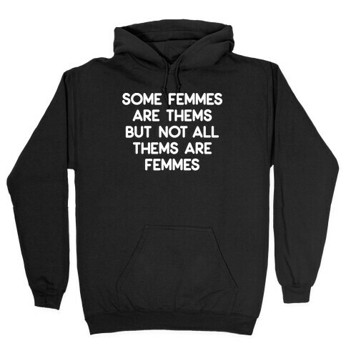 Some Femmes Are Thems But Not All Thems Are Femmes Hooded Sweatshirt