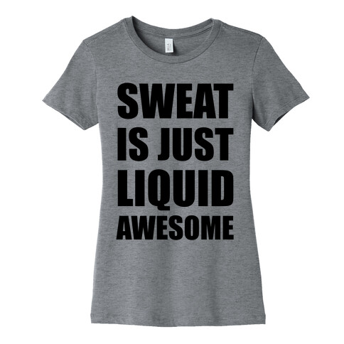 Sweat Is Just Liquid Awesome Womens T-Shirt