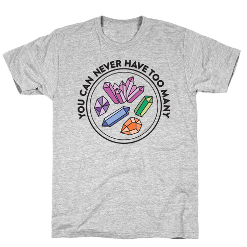 You Can Never Have Too Many Crystals T-Shirt