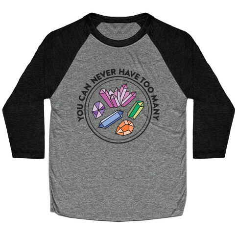 You Can Never Have Too Many Crystals Baseball Tee