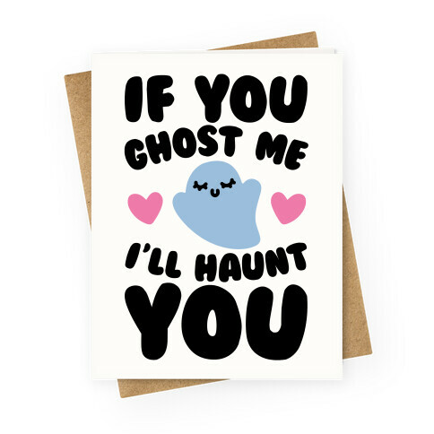 If You Ghost Me I'll Haunt You Greeting Card