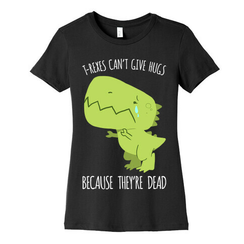 T-Rexes Can't Give Hugs Womens T-Shirt