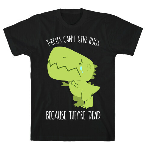 T-Rexes Can't Give Hugs T-Shirt