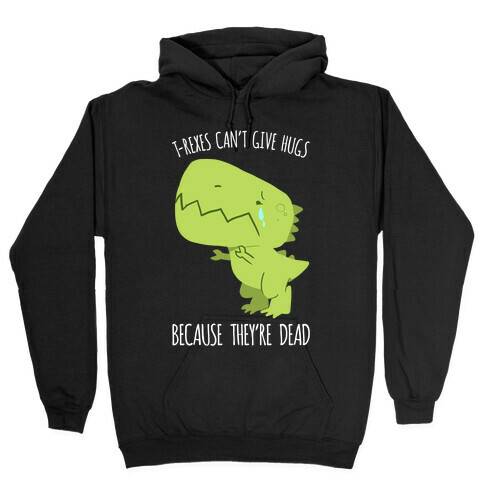 T-Rexes Can't Give Hugs Hooded Sweatshirt