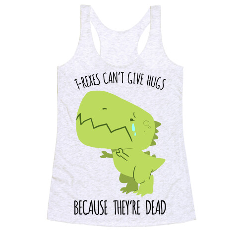 T-Rexes Can't Give Hugs Racerback Tank Top