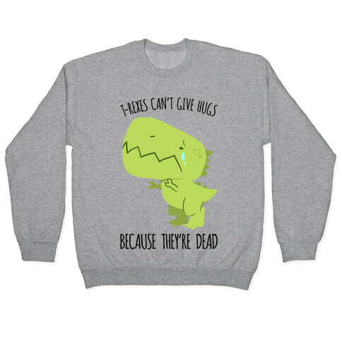 T-Rexes Can't Give Hugs Pullover