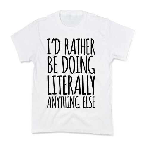 I'd Rather Be Doing LITERALLY Anything Else Kids T-Shirt