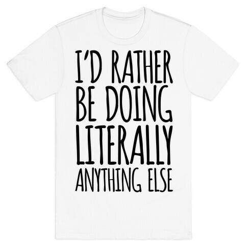 I'd Rather Be Doing LITERALLY Anything Else T-Shirt