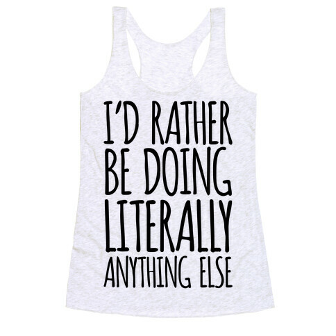 I'd Rather Be Doing LITERALLY Anything Else Racerback Tank Top