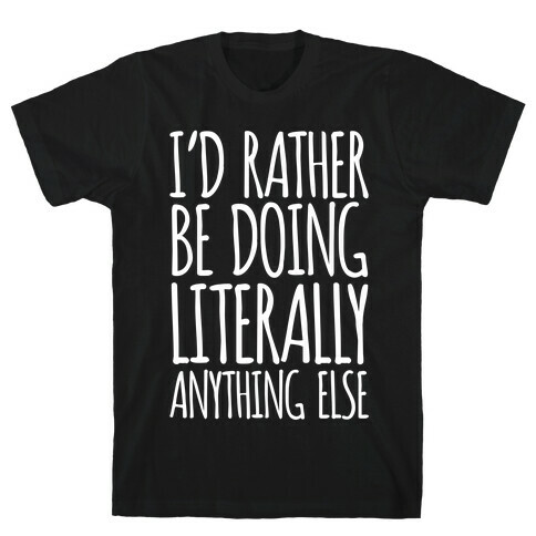 I'd Rather Be Doing LITERALLY Anything Else T-Shirt