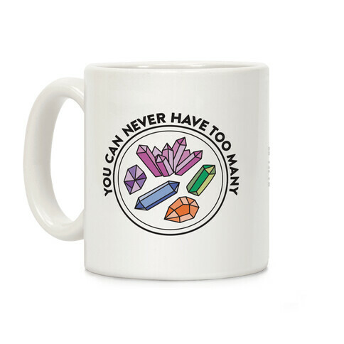 You Can Never Have Too Many Crystals Coffee Mug