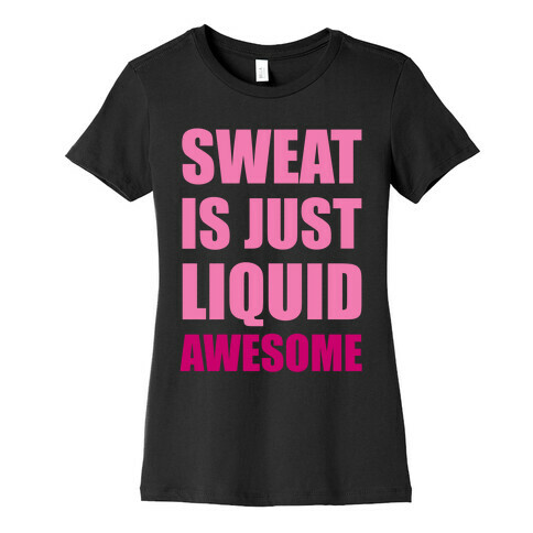 Sweat Is Just Liquid Awesome Womens T-Shirt