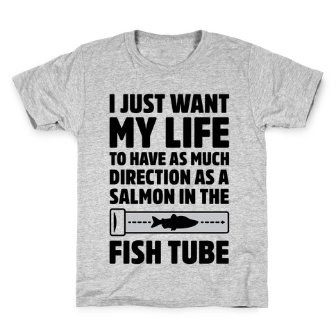 I Just Want My Life To Have As Much Direction As A Salmon In The Fish Tube Kids T-Shirt