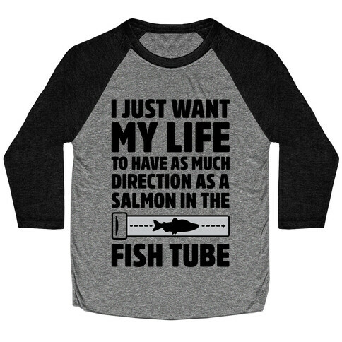 I Just Want My Life To Have As Much Direction As A Salmon In The Fish Tube Baseball Tee