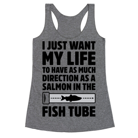 I Just Want My Life To Have As Much Direction As A Salmon In The Fish Tube Racerback Tank Top