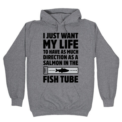 I Just Want My Life To Have As Much Direction As A Salmon In The Fish Tube Hooded Sweatshirt