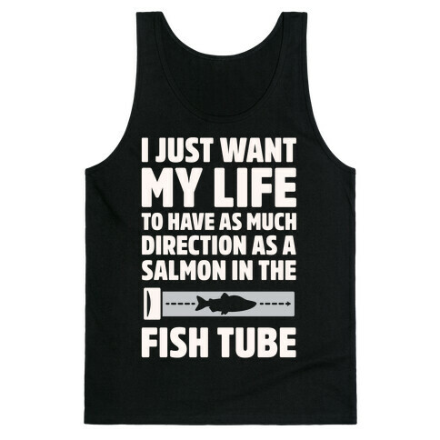 I Just Want My Life To Have As Much Direction As A Salmon In The Fish Tube White Print Tank Top