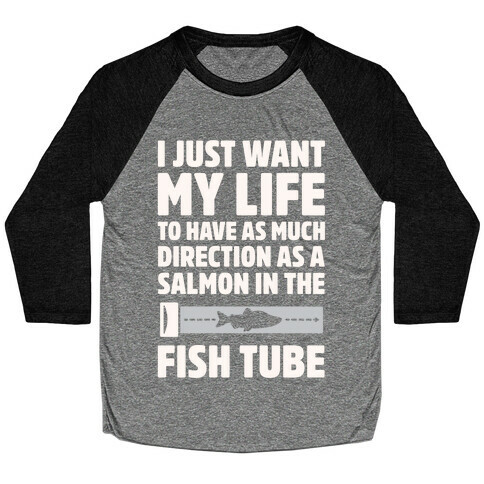 I Just Want My Life To Have As Much Direction As A Salmon In The Fish Tube White Print Baseball Tee