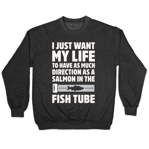 I Just Want My Life To Have As Much Direction As A Salmon In The Fish Tube White Print Pullover