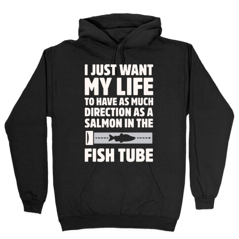 I Just Want My Life To Have As Much Direction As A Salmon In The Fish Tube White Print Hooded Sweatshirt