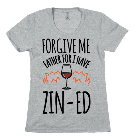 Forgive Me Father For I Have Zin-ed  Womens T-Shirt