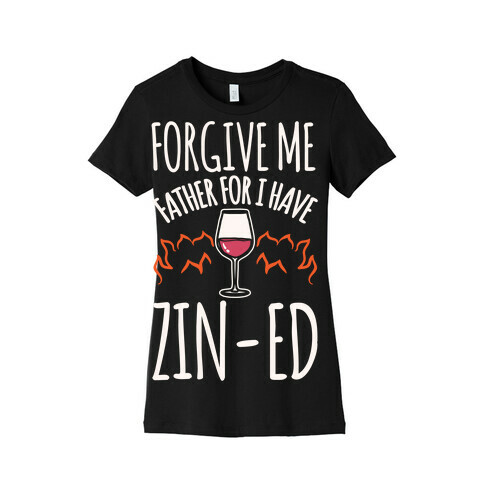 Forgive Me Father For I Have Zin-ed White Print Womens T-Shirt