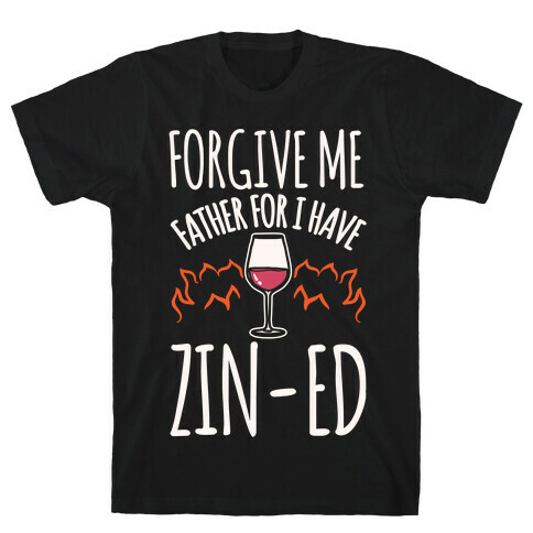 Forgive Me Father For I Have Zin-ed White Print T-Shirt