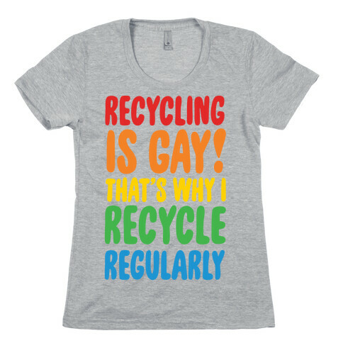 Recycling Is Gay That's Why I Recycle Regularly Womens T-Shirt
