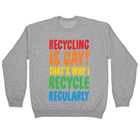 Recycling Is Gay That's Why I Recycle Regularly Pullover