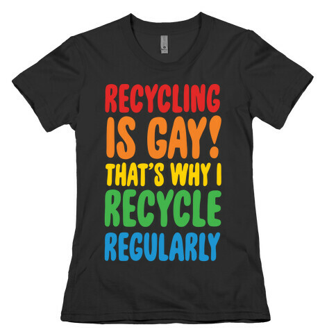 Recycling Is Gay That's Why I Recycle Regularly White Print Womens T-Shirt