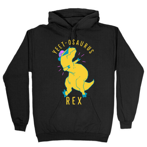 Yeet-osaurus Rex Hooded Sweatshirt