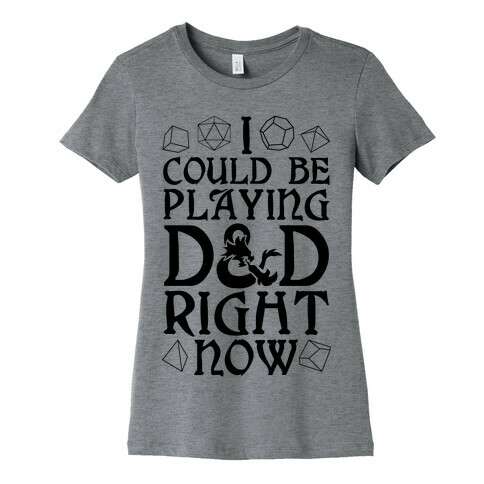 I Could Be Playing D&D Right Now Womens T-Shirt