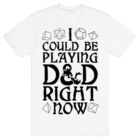 I Could Be Playing D&D Right Now T-Shirt