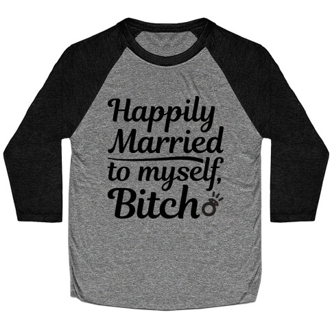 Happily Married To Myself, Bitch Baseball Tee