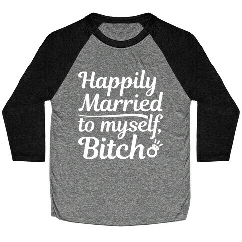 Happily Married To Myself, Bitch Baseball Tee