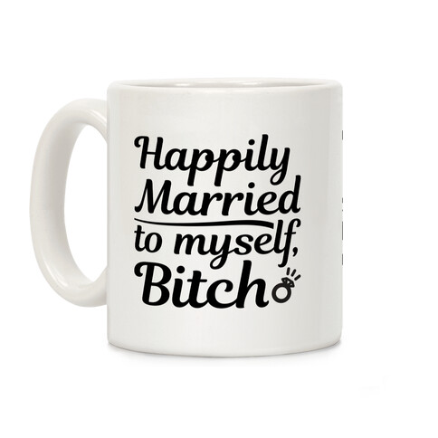 Happily Married To Myself, Bitch Coffee Mug