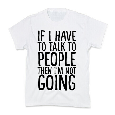 If I Have To Talk To PEOPLE Then I'm Not GOING Kids T-Shirt