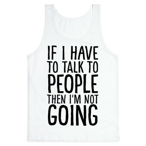 If I Have To Talk To PEOPLE Then I'm Not GOING Tank Top