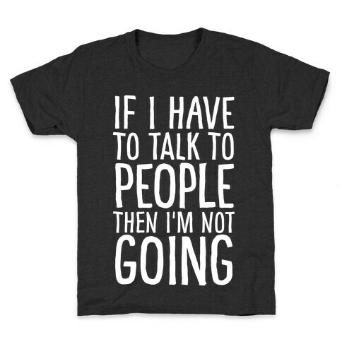 If I Have To Talk To PEOPLE Then I'm Not GOING Kids T-Shirt