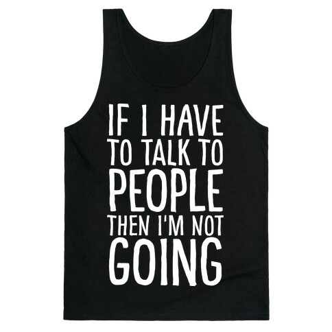 If I Have To Talk To PEOPLE Then I'm Not GOING Tank Top