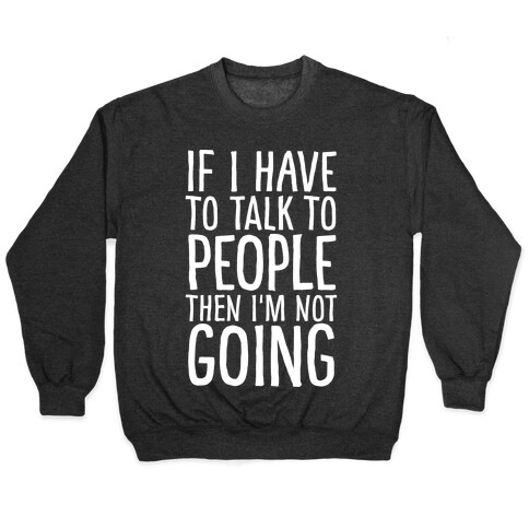 If I Have To Talk To PEOPLE Then I'm Not GOING Pullover