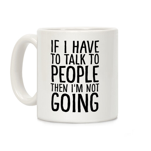 If I Have To Talk To PEOPLE Then I'm Not GOING Coffee Mug
