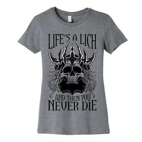 Life's a Lich, And Then You Never Die Womens T-Shirt