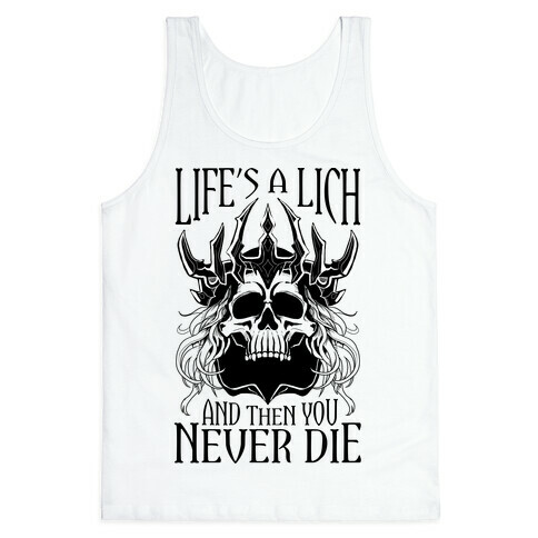 Life's a Lich, And Then You Never Die Tank Top