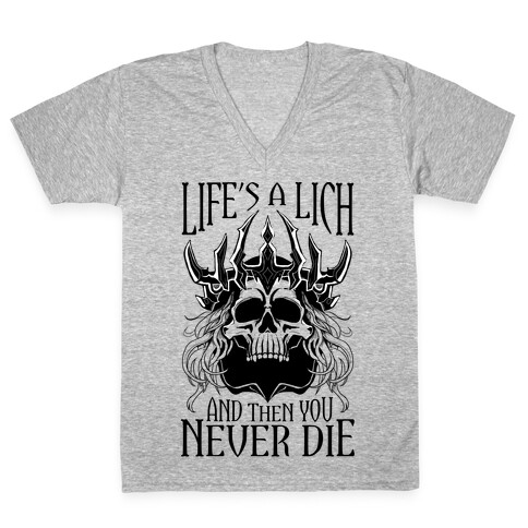 Life's a Lich, And Then You Never Die V-Neck Tee Shirt