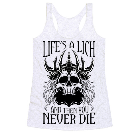Life's a Lich, And Then You Never Die Racerback Tank Top